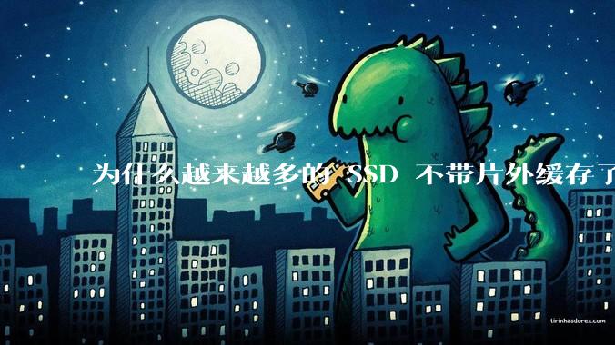 为什么越来越多的 SSD 不带片外缓存了？
