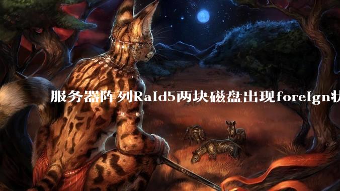 服务器阵列Raid5两块磁盘出现foreign状态，还能恢复数据吗？