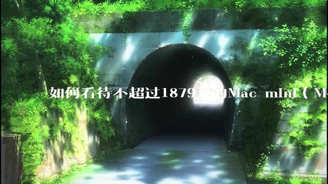如何看待不超过1879元的Mac mini（M4+16/256GB+票），易用性吊打同级其他台式电脑？