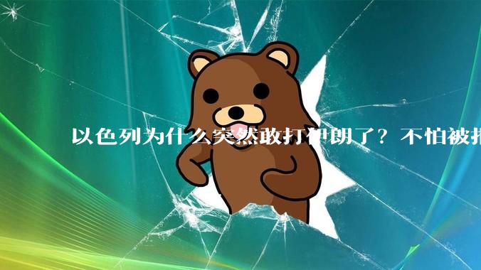以色列为什么突然敢打伊朗了？不怕被报复？