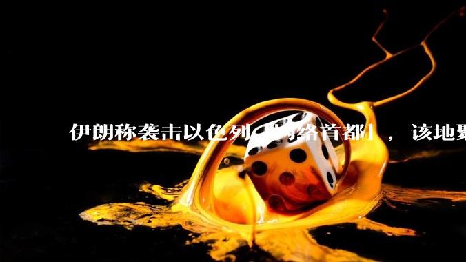 伊朗称袭击以色列「网络首都」，该地聚集英特尔、微软等多家高科技企业，伊朗为何选择这里？会造成哪些影响？