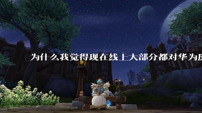 为什么我觉得现在线上大部分都对华为反感，线下华为大卖?